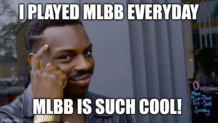 Mlbb | I PLAYED MLBB EVERYDAY; MLBB IS SUCH COOL! | image tagged in memes,roll safe think about it | made w/ Imgflip meme maker