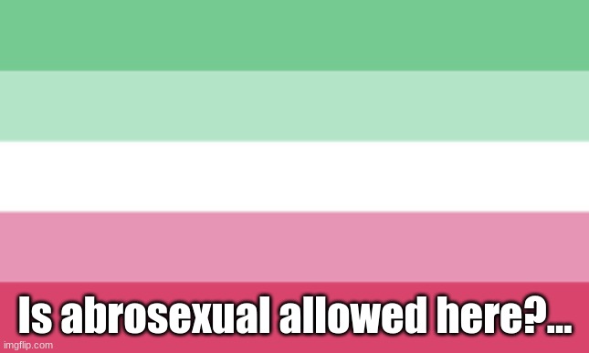 (InvaderBethany: Since abrosexuals can experience Demi or Asexuality in their fluidness, I’m going to say it’s ok.) | Is abrosexual allowed here?... | image tagged in abrosexual memes,fresh memes,flags | made w/ Imgflip meme maker