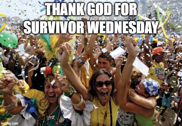 Survivor Wednesday! | THANK GOD FOR; SURVIVOR WEDNESDAY | image tagged in celebrate | made w/ Imgflip meme maker