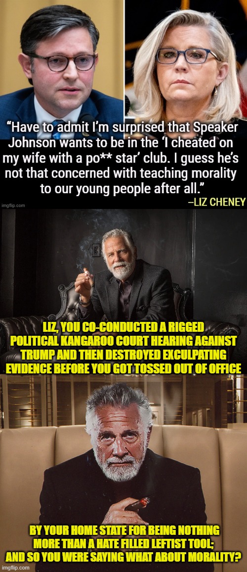 Hey leftists, take you Liz Cheney and . . . enjoy your moral relevancy. | LIZ, YOU CO-CONDUCTED A RIGGED POLITICAL KANGAROO COURT HEARING AGAINST TRUMP AND THEN DESTROYED EXCULPATING EVIDENCE BEFORE YOU GOT TOSSED OUT OF OFFICE; BY YOUR HOME STATE FOR BEING NOTHING MORE THAN A HATE FILLED LEFTIST TOOL; AND SO YOU WERE SAYING WHAT ABOUT MORALITY? | made w/ Imgflip meme maker