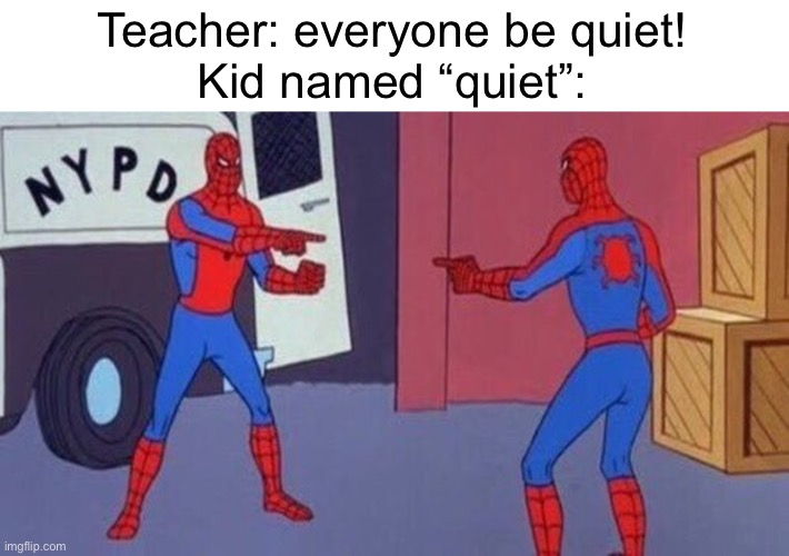 spiderman pointing at spiderman | Teacher: everyone be quiet!
Kid named “quiet”:; WHY ARE YOU READING ME? | image tagged in spiderman pointing at spiderman | made w/ Imgflip meme maker