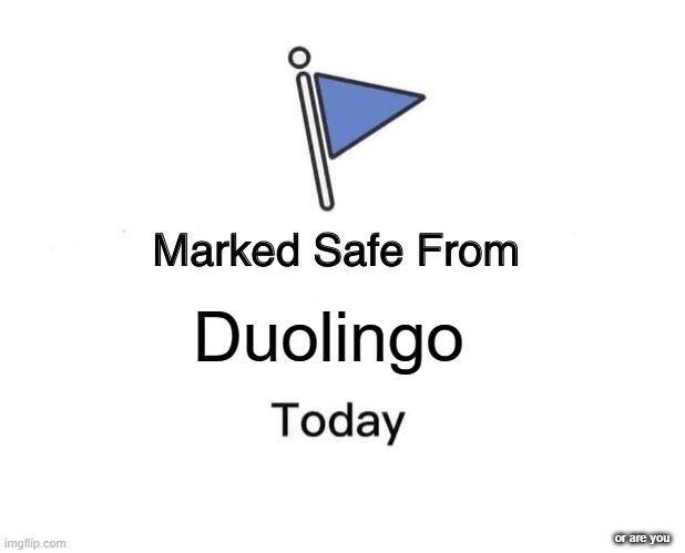 Marked Safe From | Duolingo; or are you | image tagged in memes,marked safe from,duolingo,lol,funny memes,yes | made w/ Imgflip meme maker