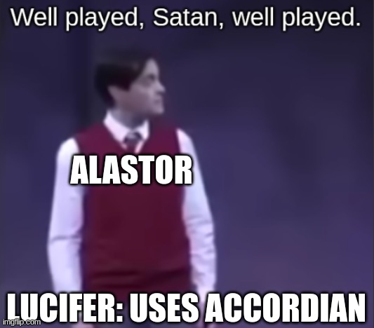 Also I have a ride the cyclone stream | ALASTOR; LUCIFER: USES ACCORDIAN | image tagged in noel rtc well played satan well played | made w/ Imgflip meme maker