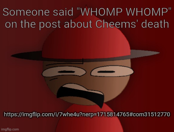 How actually dare they? | Someone said "WHOMP WHOMP" on the post about Cheems' death; https://imgflip.com/i/7whe4u?nerp=1715814765#com31512770 | image tagged in expunged has seen some shit 2 | made w/ Imgflip meme maker