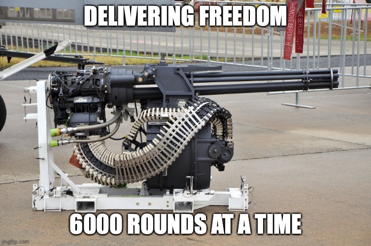 The best way to deliver freedom | DELIVERING FREEDOM; 6000 ROUNDS AT A TIME | image tagged in badass,based,america | made w/ Imgflip meme maker