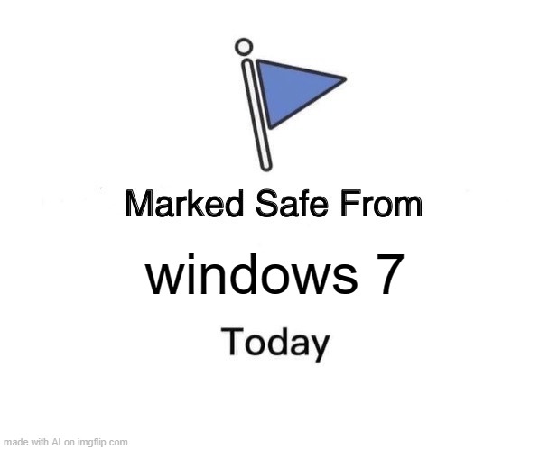Marked Safe From | windows 7 | image tagged in memes,marked safe from | made w/ Imgflip meme maker