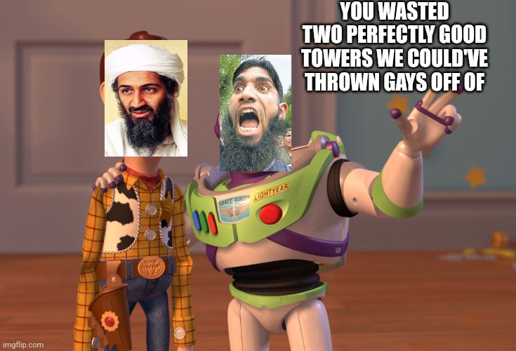B8n laden gays | YOU WASTED TWO PERFECTLY GOOD TOWERS WE COULD'VE THROWN GAYS OFF OF | image tagged in memes,x x everywhere | made w/ Imgflip meme maker