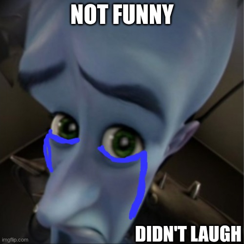 megamind sad. :( | NOT FUNNY; DIDN'T LAUGH | image tagged in megamind peeking | made w/ Imgflip meme maker