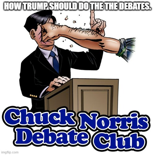 Just a joke. | HOW TRUMP SHOULD DO THE THE DEBATES. | image tagged in presidential debate,donald trump,joe biden | made w/ Imgflip meme maker