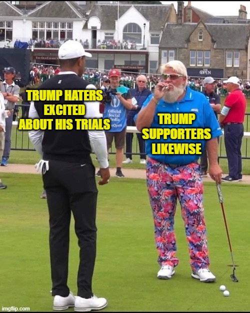 The Moment when they Realize It's a Trap | TRUMP SUPPORTERS LIKEWISE; TRUMP HATERS EXCITED ABOUT HIS TRIALS | image tagged in john daly and tiger woods | made w/ Imgflip meme maker