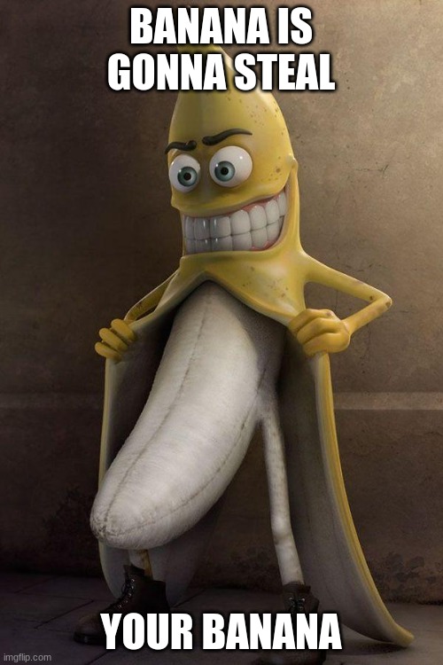http://cl.jroo.me/z3/M/8/V/d/a.aaa-Banana-Stalker.jpg | BANANA IS GONNA STEAL YOUR BANANA | image tagged in http //cl jroo me/z3/m/8/v/d/a aaa-banana-stalker jpg | made w/ Imgflip meme maker