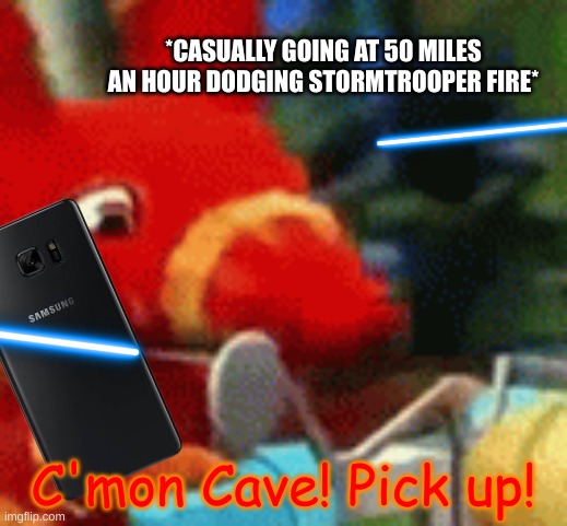 contacting Cave Johnson | *CASUALLY GOING AT 50 MILES AN HOUR DODGING STORMTROOPER FIRE*; C'mon Cave! Pick up! | image tagged in afraid pretztail | made w/ Imgflip meme maker