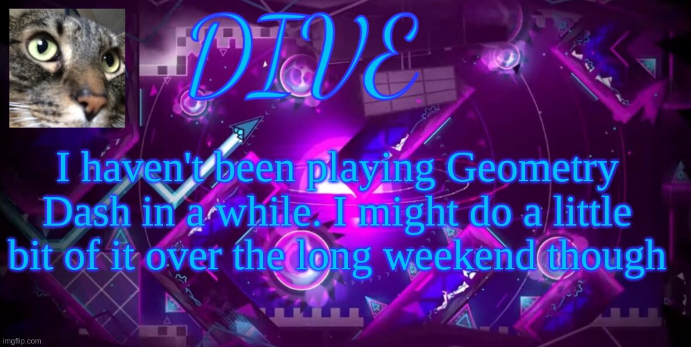 too busy playing roblox | I haven't been playing Geometry Dash in a while. I might do a little bit of it over the long weekend though | image tagged in - dive - new announcement temp,dive | made w/ Imgflip meme maker