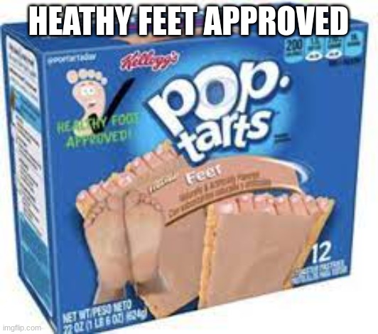 feet | HEATHY FEET APPROVED | image tagged in feet,poptart | made w/ Imgflip meme maker
