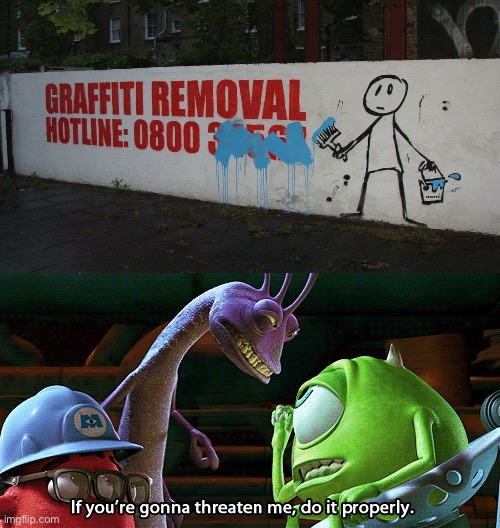 I know I made this around last year but I’m bored | image tagged in if you're gonna threaten me do it properly,graffiti,you had one job | made w/ Imgflip meme maker