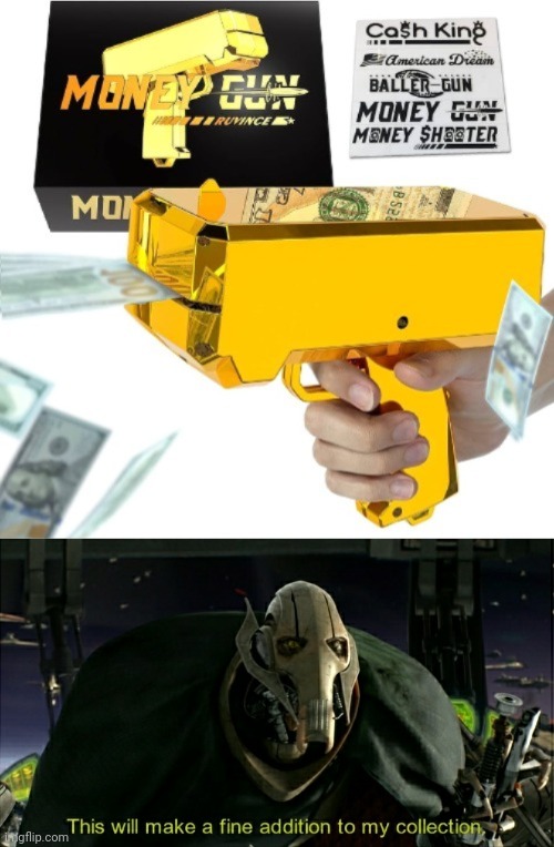 Money gun | image tagged in this will make a fine addition to my collection,money,gun,money gun,memes,cash | made w/ Imgflip meme maker