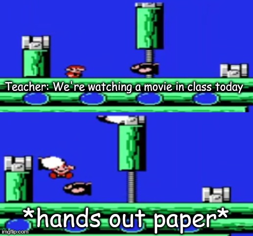 Teachers be like | Teacher: We're watching a movie in class today; *hands out paper* | image tagged in nooooooooo mario fail,teachers,school,memes,funny | made w/ Imgflip meme maker