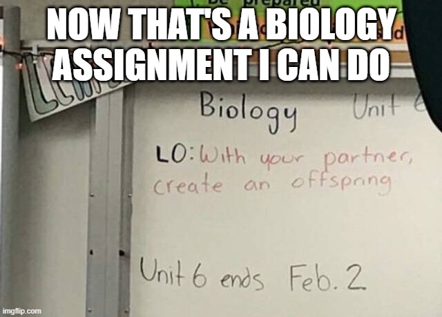 Biology | NOW THAT'S A BIOLOGY ASSIGNMENT I CAN DO | image tagged in adult humor | made w/ Imgflip meme maker