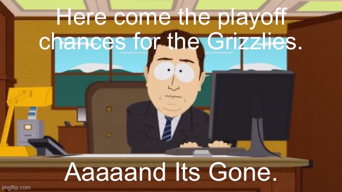 This was pre 2001. | Here come the playoff chances for the Grizzlies. Aaaaand Its Gone. | image tagged in memes,aaaaand its gone | made w/ Imgflip meme maker