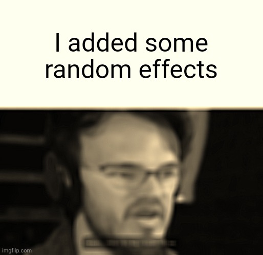 Effect insanity | I added some random effects | image tagged in yeah this is big brain time,mass effect | made w/ Imgflip meme maker