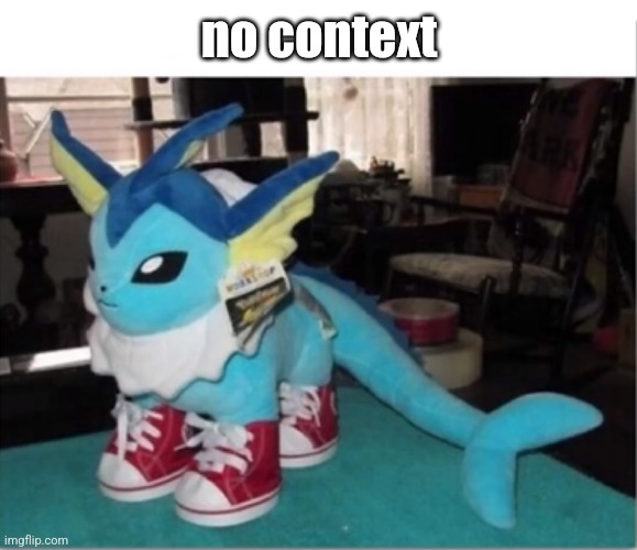 Drippy Vaporeon | no context | image tagged in drippy vaporeon | made w/ Imgflip meme maker