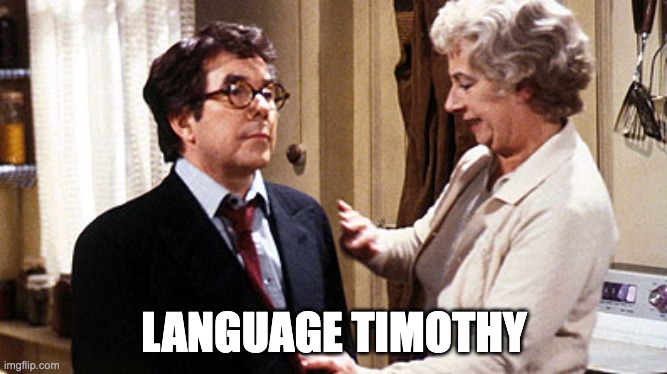 Language Timothy | LANGUAGE TIMOTHY | image tagged in comedy | made w/ Imgflip meme maker