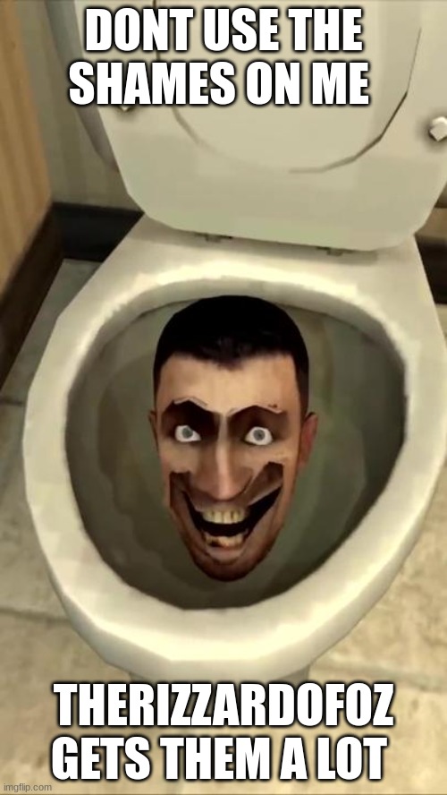 Skibidi toilet | DONT USE THE SHAMES ON ME; THERIZZARDOFOZ GETS THEM A LOT | image tagged in skibidi toilet | made w/ Imgflip meme maker