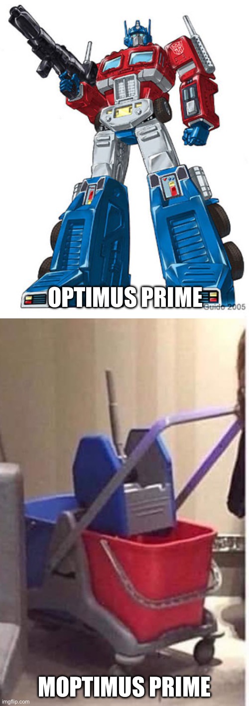 Moptimus Prime | OPTIMUS PRIME; MOPTIMUS PRIME | image tagged in optimus prime,totally looks like | made w/ Imgflip meme maker