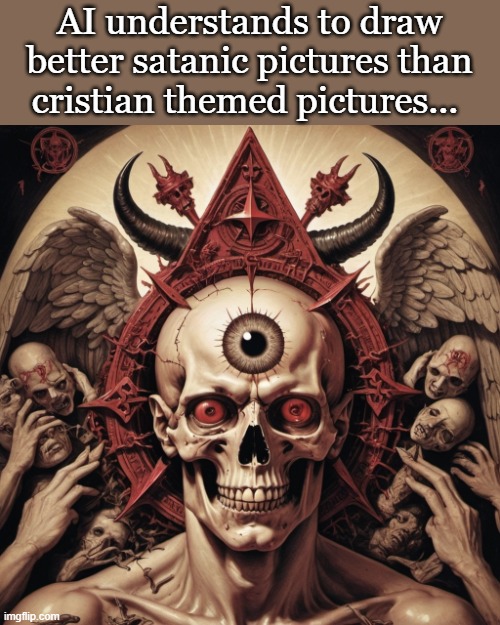 AI better to draw satanic pictures | AI understands to draw better satanic pictures than cristian themed pictures... | image tagged in satan,satanic | made w/ Imgflip meme maker