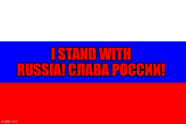 Слава России! | I STAND WITH RUSSIA! СЛАВА РОССИИ! | image tagged in russian flag,russia | made w/ Imgflip meme maker