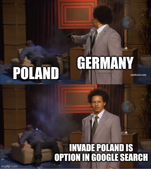GERMANY POLAND INVADE POLAND IS OPTION IN GOOGLE SEARCH | image tagged in memes,who killed hannibal | made w/ Imgflip meme maker
