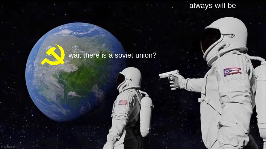 wait there is a soviet union? always will be | image tagged in memes,always has been | made w/ Imgflip meme maker