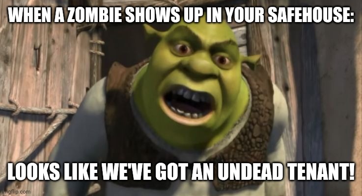 "Undead Intruder" | WHEN A ZOMBIE SHOWS UP IN YOUR SAFEHOUSE:; LOOKS LIKE WE'VE GOT AN UNDEAD TENANT! | image tagged in shrek what are you doing in my swamp | made w/ Imgflip meme maker