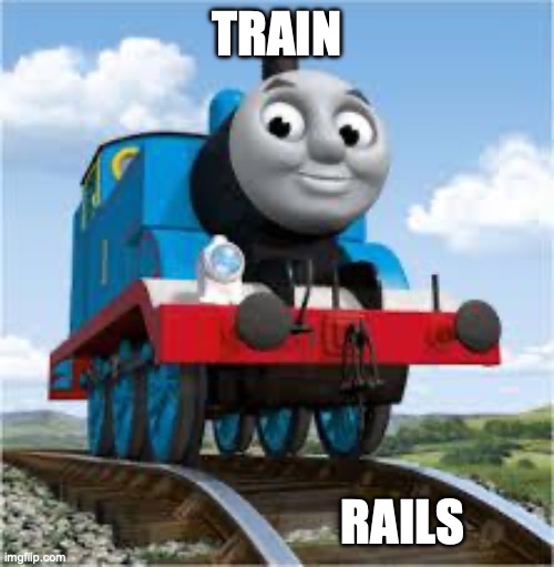 TRAIN RAILS | image tagged in thomas the train | made w/ Imgflip meme maker