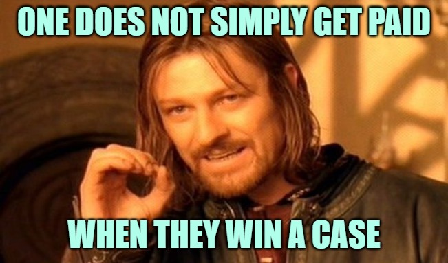 ONE DOES NOT SIMPLY GET PAID WHEN THEY WIN A CASE | image tagged in memes,one does not simply | made w/ Imgflip meme maker