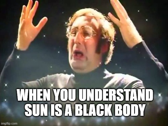 Black body | WHEN YOU UNDERSTAND SUN IS A BLACK BODY | image tagged in mind blown,physics,sun,funny,facts,memes | made w/ Imgflip meme maker