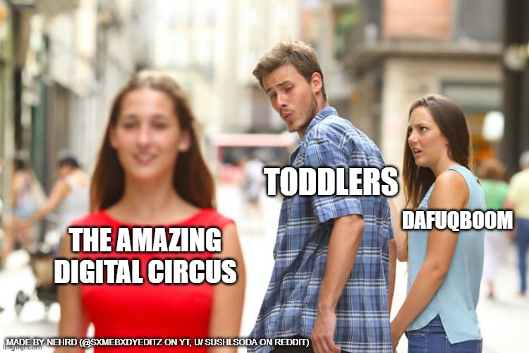 battle of the brainrot | TODDLERS; DAFUQBOOM; THE AMAZING DIGITAL CIRCUS; MADE BY NEHRD (@SXMEBXDYEDITZ ON YT, U/ SUSHLSODA ON REDDIT) | image tagged in memes,distracted boyfriend | made w/ Imgflip meme maker