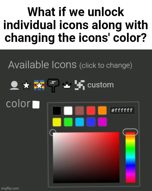 Who has ever thought of this? | What if we unlock individual icons along with changing the icons' color? | made w/ Imgflip meme maker