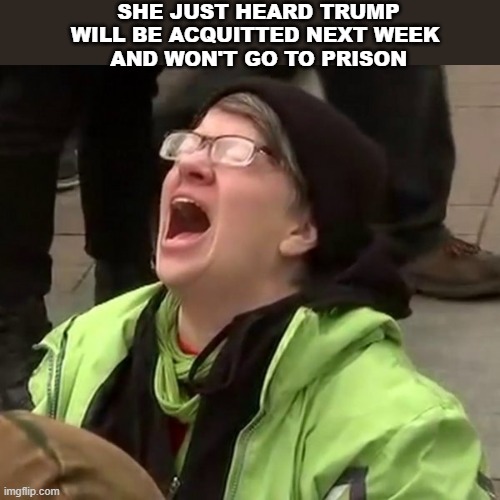 The TDS Girl | SHE JUST HEARD TRUMP WILL BE ACQUITTED NEXT WEEK 
AND WON'T GO TO PRISON | image tagged in crying liberal | made w/ Imgflip meme maker