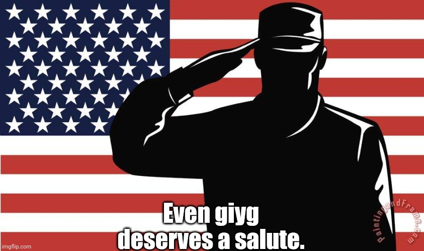 saluting soldier | Even giyg deserves a salute. | image tagged in saluting soldier | made w/ Imgflip meme maker