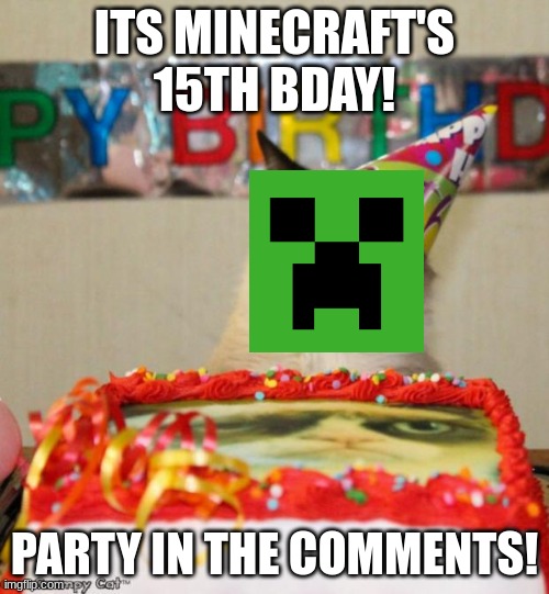 WHOOPEE | ITS MINECRAFT'S 15TH BDAY! PARTY IN THE COMMENTS! | image tagged in memes,grumpy cat birthday,grumpy cat | made w/ Imgflip meme maker