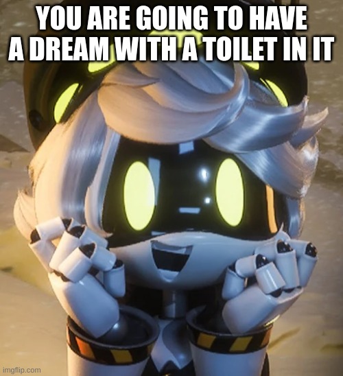 it is a trap | YOU ARE GOING TO HAVE A DREAM WITH A TOILET IN IT | image tagged in happy n,skibidi toilet,toilet paper,no more toilet paper | made w/ Imgflip meme maker