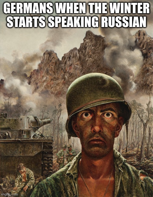 They're done for | GERMANS WHEN THE WINTER STARTS SPEAKING RUSSIAN | image tagged in a thousand yard stare,ww2,germany,russia | made w/ Imgflip meme maker