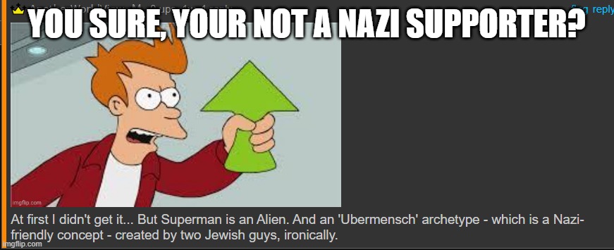 Used this in a comment btw | YOU SURE, YOUR NOT A NAZI SUPPORTER? | made w/ Imgflip meme maker