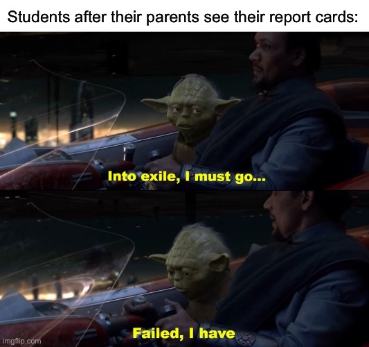 Into exile I must go, Failed I have | Students after their parents see their report cards: | image tagged in into exile i must go failed i have,school,report card,bad grades,grades | made w/ Imgflip meme maker