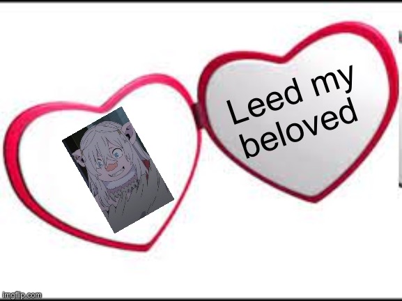 My beloved | Leed my beloved | image tagged in my beloved,delicious in dungeon,anime meme,animeme,shitpost,memes | made w/ Imgflip meme maker