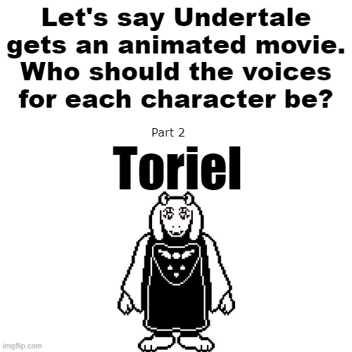 Most upvoted comment wins! No one won in the last post (lol) | Let's say Undertale gets an animated movie.
Who should the voices for each character be? Part 2; Toriel | image tagged in undertale | made w/ Imgflip meme maker