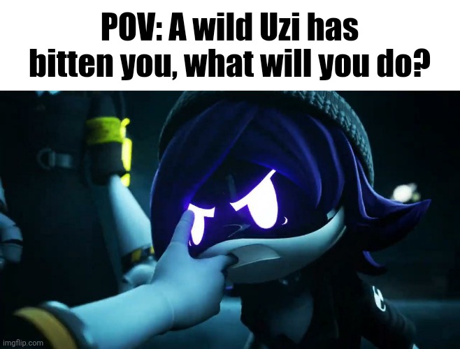 POV: A wild Uzi has bitten you, what will you do? | made w/ Imgflip meme maker