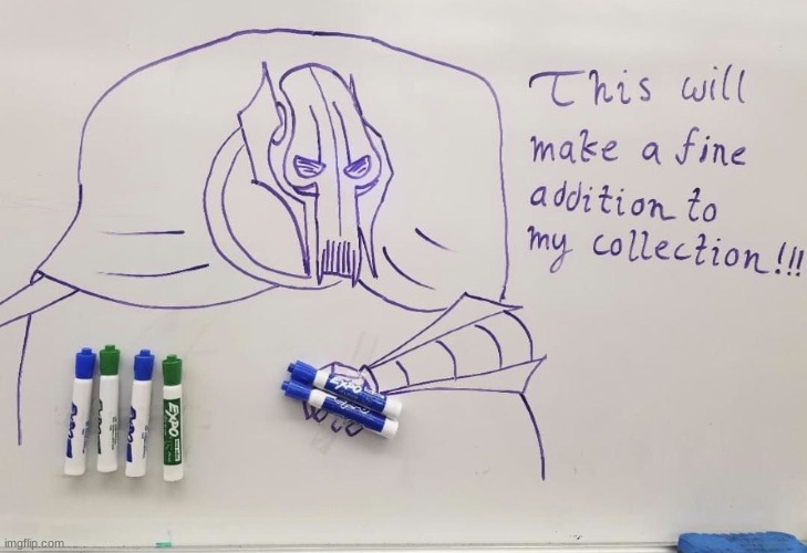 I was bored, so I was looking for some General Grievous memes. These are the 4 best ones I found. | image tagged in general grievous,lightsaber,this will make a fine addition to my collection,funny,whiteboard,expo marker | made w/ Imgflip meme maker