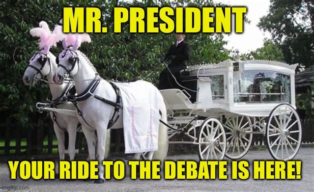 Biden Debate DOA | MR. PRESIDENT; YOUR RIDE TO THE DEBATE IS HERE! | image tagged in gifs,biden,democrats,presidential debate,incompetence | made w/ Imgflip meme maker